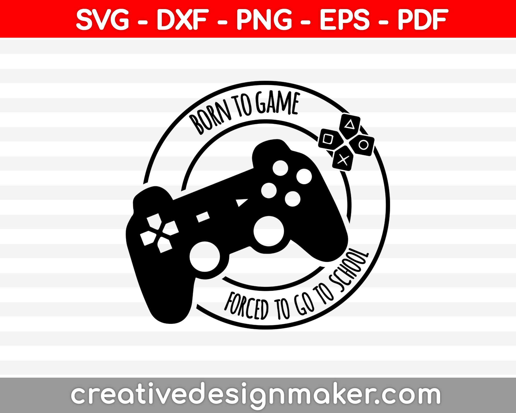 Born to Play Forced to go to School shirt design, png, jpg reverse, cut file, dxf Video Gamer svg, Game Controller svg, Boy svg, Guys, Men, video game Svg Dxf Png Eps Pdf Printable Files