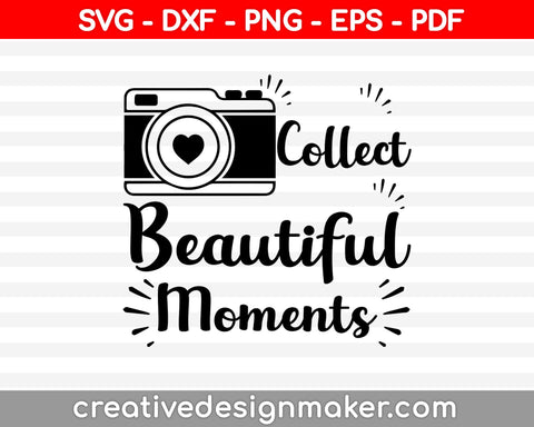 Collect Beautiful Moments SVG, Photography Cut File, Camera Design, Photographer Saying, Inspirational Quote, dxf eps png, Silhouette Cricut, Photography Svg Dxf Png Eps Pdf Printable Files