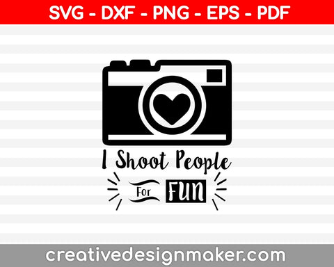 I Shoot People for Fun SVG, Photography Cut File, Cute Camera Design, Photographer Saying, Funny Shirt Quote, dxf eps png, Silhouette Cricut, Photography Svg Dxf Png Eps Pdf Printable Files