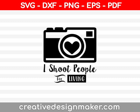 I Shoot People for a Living SVG, Photography Cut File, Camera Design, Photographer Saying, Funny Shirt Quote, dxf eps png, Silhouette Cricut, Photography Svg Dxf Png Eps Pdf Printable Files