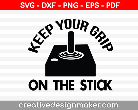 Keep Your Grip On The Stick Svg, Game Svg, Gamer Svg Design, Video Game Svg Dxf Png Eps Pdf Printable Files