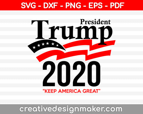 Trump President 2020 ‘‘Keep America Great’’ svg dxf png eps pdf File For Cameo And Printable Files