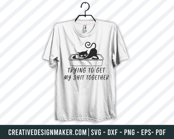 Trying to Get my Shit Together SVG, Funny Cat SVG, Funny Cat Graphics, Cat coffee mug design, cat t shirt graphic, cricut cat file, Cat Svg Dxf Png Eps Pdf Printable Files