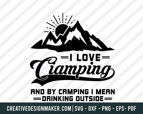I Love Ciamping! And By Camping I Man Drinking Outside Svg, Camping Svg Dxf Png Eps Pdf Printable Files