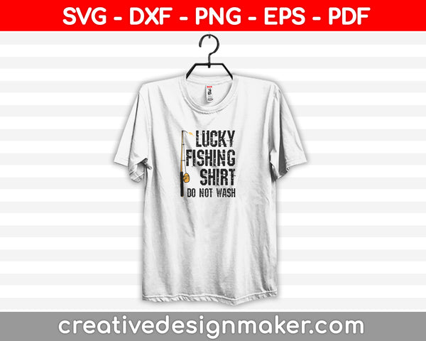 Lucky Fishing Shirt Do Not Wash SVG, DXF, PNG, EPS, PDF Printable Files
