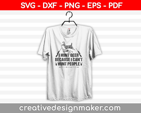 I Hunt Deer Because I Can’t Hunt People SVG PNG Cutting Printable Files