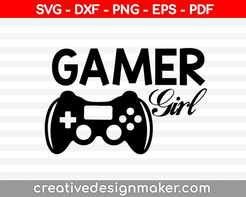 Gamer, Video Games Svg and Cut Files, Gamer Girl Video Game Svg Dxf Png Eps Pdf Printable Files