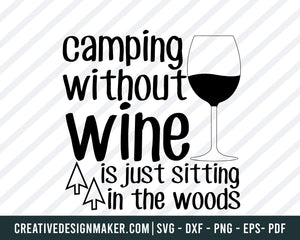 Camping  Without  Wine  Is Ust Sitting In The Woods Svg, Camping  Svg Dxf Png Eps Pdf Printable Files