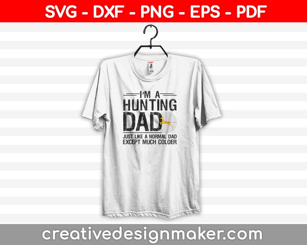 I’m A Hunting Dad Just Like A Normal Dad Except Much Coloer SVG PNG Cutting Printable Files
