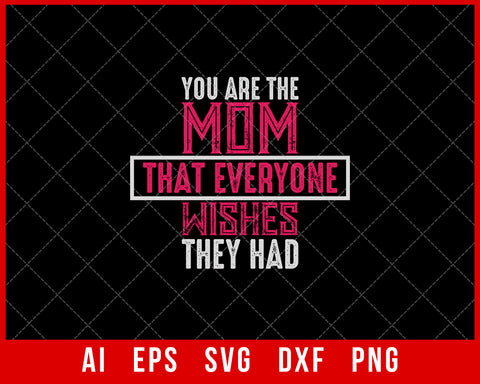 You Are the Mom That Everyone Wishes They Had Mother’s Day SVG Cut File for Cricut Silhouette Digital Download