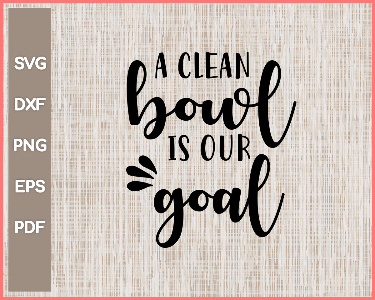 A Clean Bowl Is Our Goal Bathroom Sign Cut File For Cricut svg ...