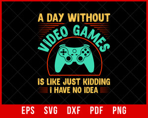 A Day Without Video Games is Like, Funny Gamer Gifts, Gaming T-Shirt Design Games SVG Cutting File Digital Download   