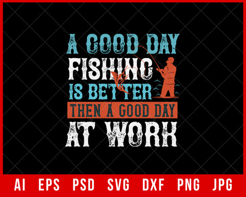 A Good Day Fishing Is Better Than a Good Day at Work Funny Editable T-Shirt Design Digital Download File
