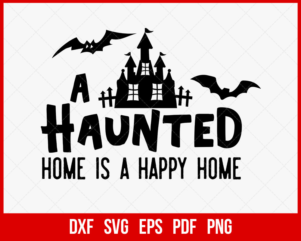 A Haunted Home Is a Happy Home Funny Halloween SVG Cutting File Digital Download