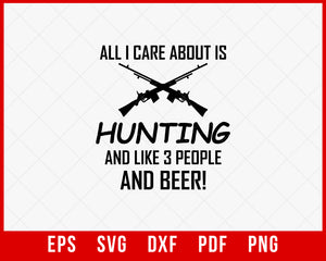 All I Care About Is Hunting and I Like 3 People and Beer SVG Cutting File Instant Download
