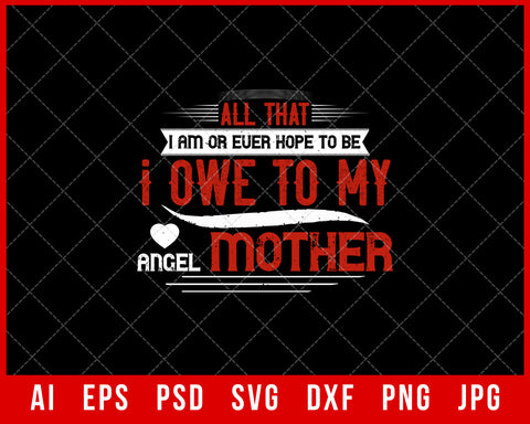 All That I Am or Ever Hope to Be I Owe to My Angel Mother Mother’s Day Gift Editable T-shirt Design Ideas Digital Download File