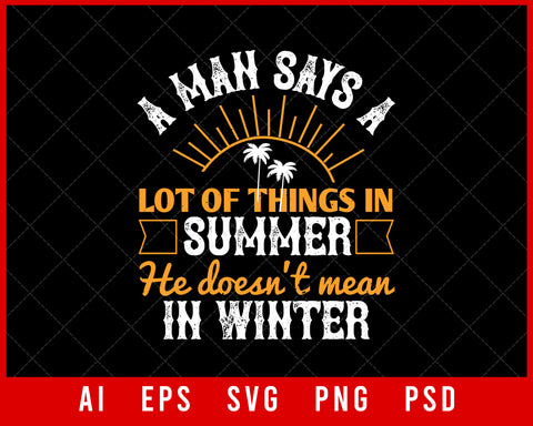 A Man Says a Lot of Things in Summer He Doesn't Mean in Winter Editable T-shirt Design Digital Download File