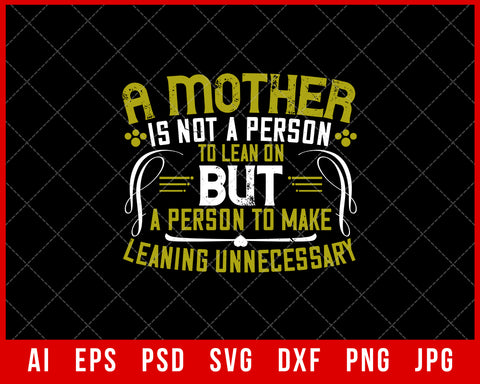 A Mother is Not a Person to Lean on But a Person to Make Learning Unnecessary Mother’s Day Gift Editable T-shirt Design Ideas Digital Download File