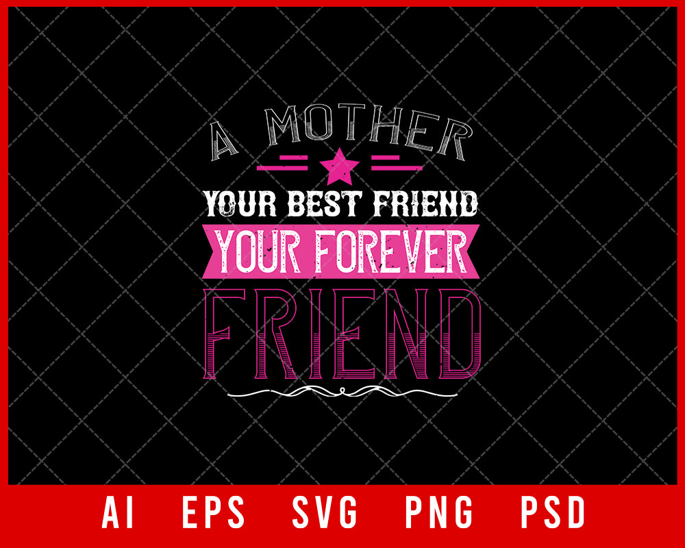 A Mother is Your First Friend Your Best Friend Mother’s Day Gift Editable T-shirt Design Ideas Digital Download File