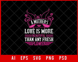 A Mother’s Love is More Beautiful than Any Fresh Flower Mother’s Day Gift Editable T-shirt Design Ideas Digital Download File