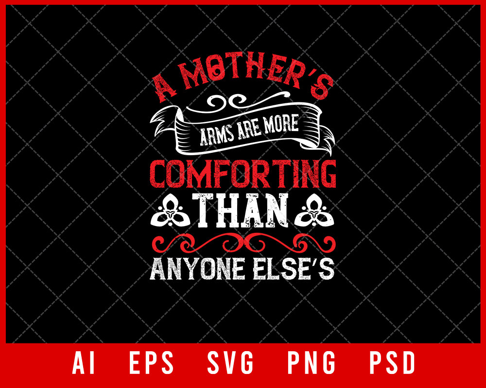 A Mother’s Arms are More Comforting than Anyone Else’s Mother’s Day Gift Editable T-shirt Design Ideas Digital Download File