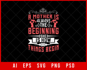 A Mother is Always the Beginning She is How Things Begin Mother’s Day Gift Editable T-shirt Design Ideas Digital Download File