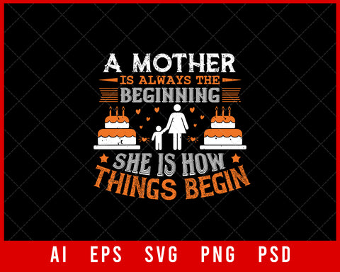 A Mother is Always the Beginning She is How Things Begin Mother’s Day Editable T-shirt Design Ideas Digital Download File
