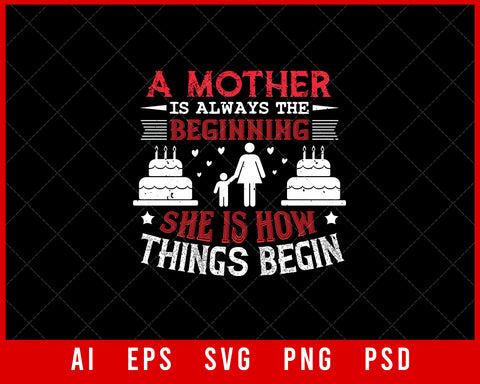 A Mother is Always the Beginning She is How Things Begin Mother’s Day Editable T-shirt Design Digital Download File