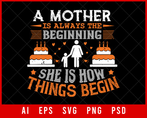 A Mother Is Always the Beginning Mother’s Day Editable T-shirt Design Digital Download File