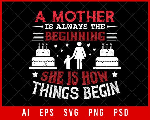 A Mother Is Always the Beginning Mother’s Day Editable T-shirt Design Digital Download File