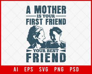 A Mother Is Your First Friend Your Best Friend Mother’s Day Editable T-shirt Design Digital Download File