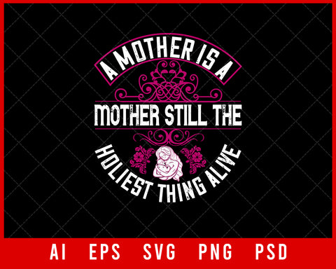 A Mother is a Mother Still the Holiest Thing Alive Mother’s Day Gift Editable T-shirt Design Ideas Digital Download File