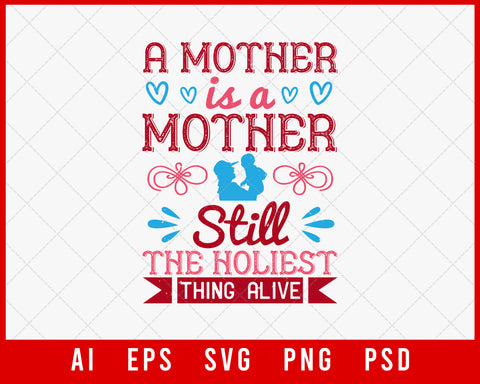 A Mother Is a Mother Still the Holiest Thing Alive Mother’s Day Editable T-shirt Design Digital Download File