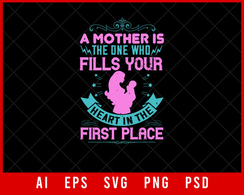 A Mother is the One Who Fills Your Heart in the First Place Mother’s Day Gift Editable T-shirt Design Ideas Digital Download File
