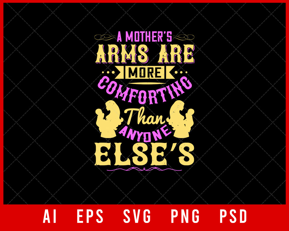 A Mother’s Arms are More Comforting Than Anyone Else’s Mother’s Day Gift Editable T-shirt Design Ideas Digital Download File