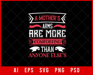 A Mother’s Arms Are More Comforting Than Anyone Else’s Mother’s Day Editable T-shirt Design Ideas Digital Download File