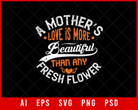 A Mother’s Love is More Beautiful than Any Fresh Flower Mother’s Day Editable T-shirt Design Ideas Digital Download File