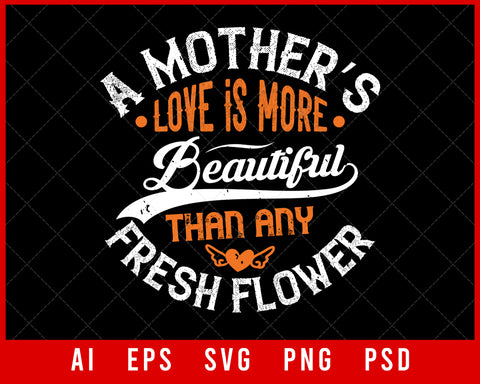 A Mother’s Love Is More Beautiful Mother’s Day Editable T-shirt Design Digital Download File