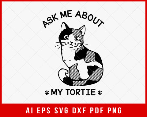 Ask Me About My Tortie Funny Tortoiseshell Cat Lover SVG Cutting File Digital Download