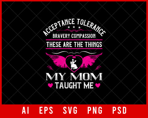 Acceptance Tolerance Bravery Compassion Those Are the Things My Mom Taught Me Mother’s Day Editable T-shirt Design Ideas Digital Download File