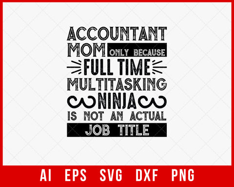 Accountant Mom Only Because Full Time Multitasking Ninja is Not an Actual Job Mother’s Day SVG Cut File for Cricut Silhouette Digital Download