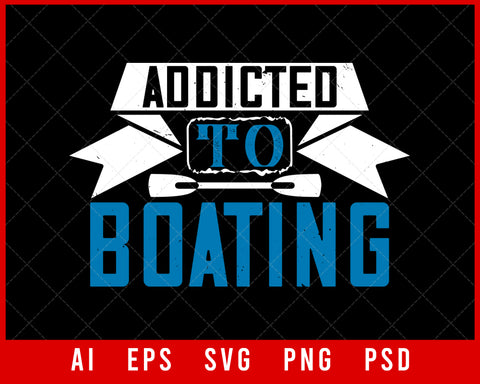 Addicted to Boating Editable T-shirt Design Digital Download Files