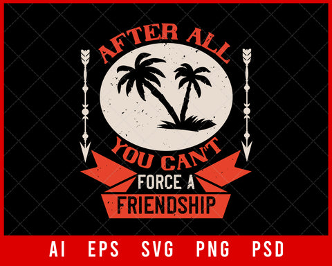 After All You Can't Force a Friendship Summer Editable T-shirt Design Digital Download File