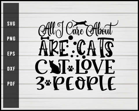 All I Care About Are Cats Cat Love 3 people svg png Silhouette Designs For Cricut And Printable Files