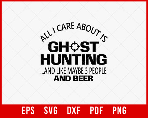 All I Care About Is Ghost Hunting SVG Cutting File Instant Download
