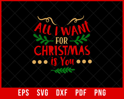 All I Want for Christmas Is You Funny SVG Cutting File Digital Download