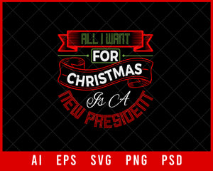 All I Want for Christmas is A New President  Editable T-shirt Design Digital Download File