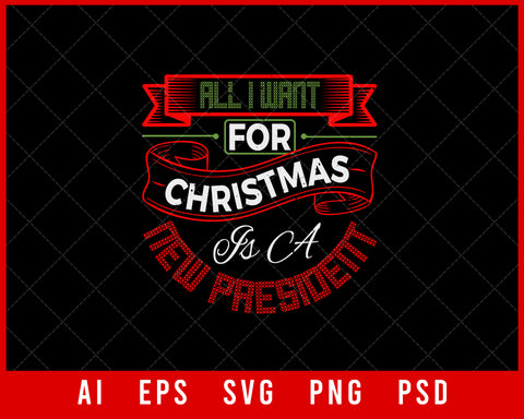 All I Want for Christmas is A New President  Editable T-shirt Design Digital Download File