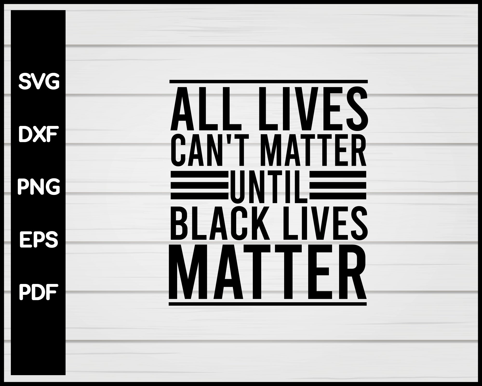 All Lives Can't Matter Until Black Lives Matter Cut File For Cricut svg, dxf, png, eps, pdf Silhouette Printable Files