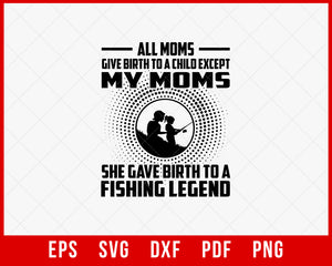 All Moms Give Birth to A Child Except My Mom Fishing T-Shirt Design Digital Download File